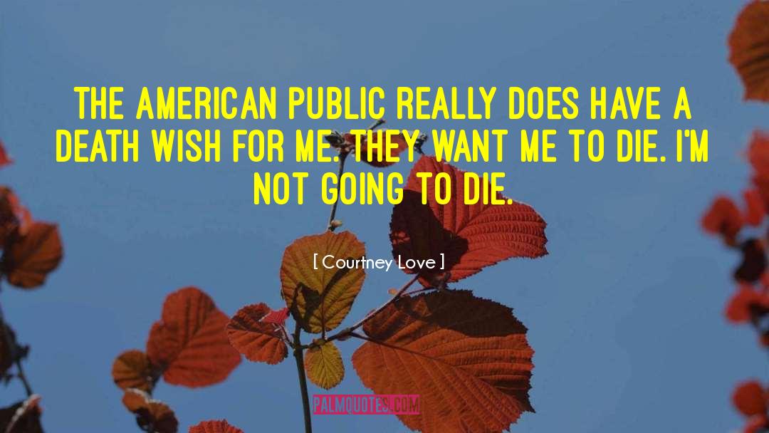 Courtney Love Quotes: The American public really does