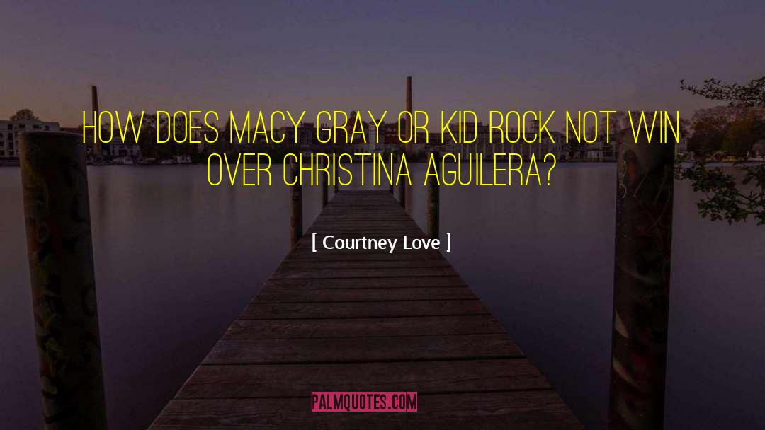 Courtney Love Quotes: How does Macy Gray or