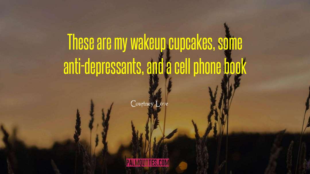 Courtney Love Quotes: These are my wakeup cupcakes,