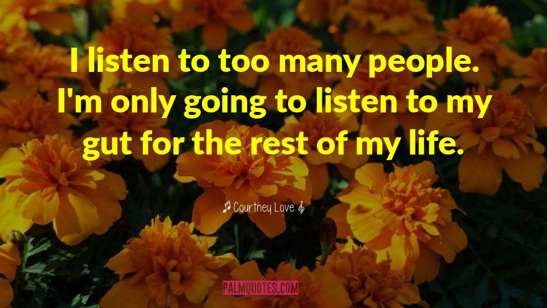 Courtney Love Quotes: I listen to too many