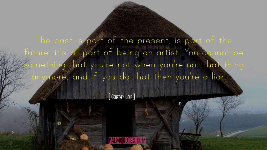 Courtney Love Quotes: The past is part of