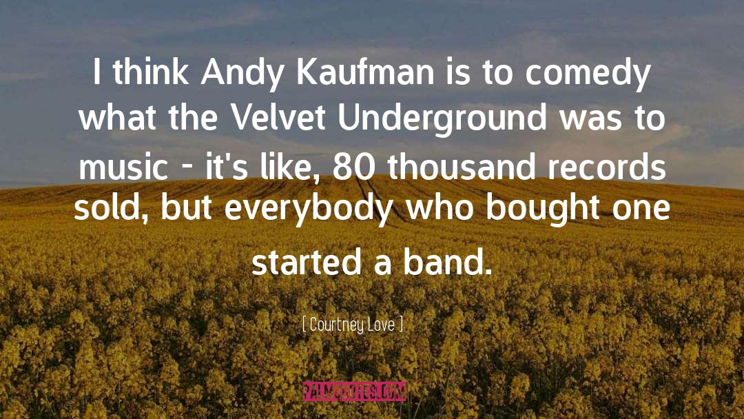Courtney Love Quotes: I think Andy Kaufman is
