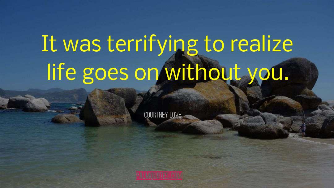 Courtney Love Quotes: It was terrifying to realize