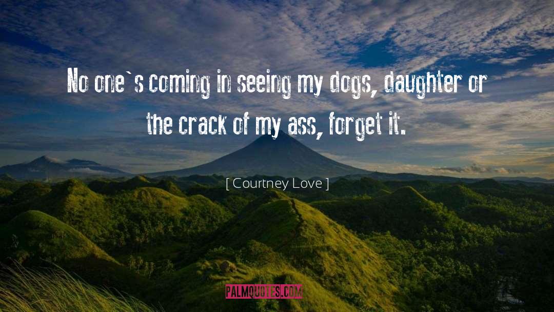 Courtney Love Quotes: No one's coming in seeing