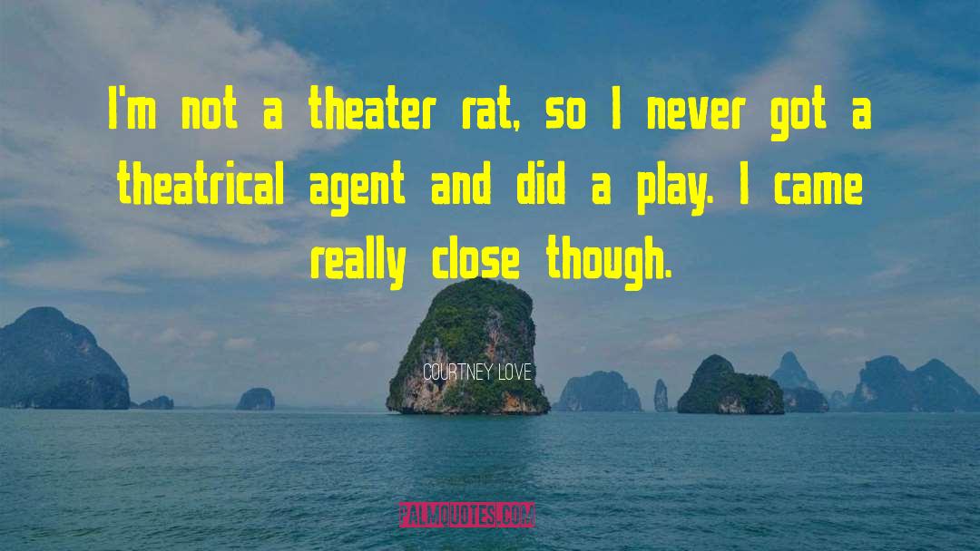 Courtney Love Quotes: I'm not a theater rat,