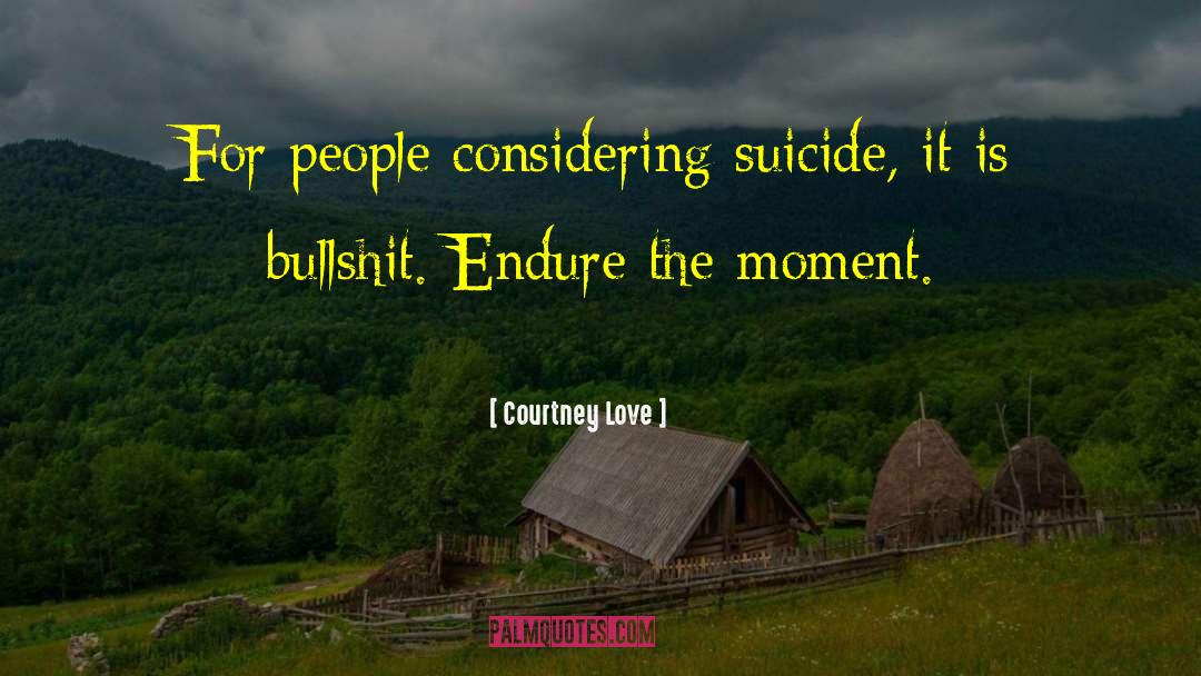 Courtney Love Quotes: For people considering suicide, it