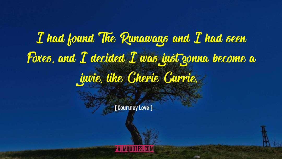 Courtney Love Quotes: I had found The Runaways