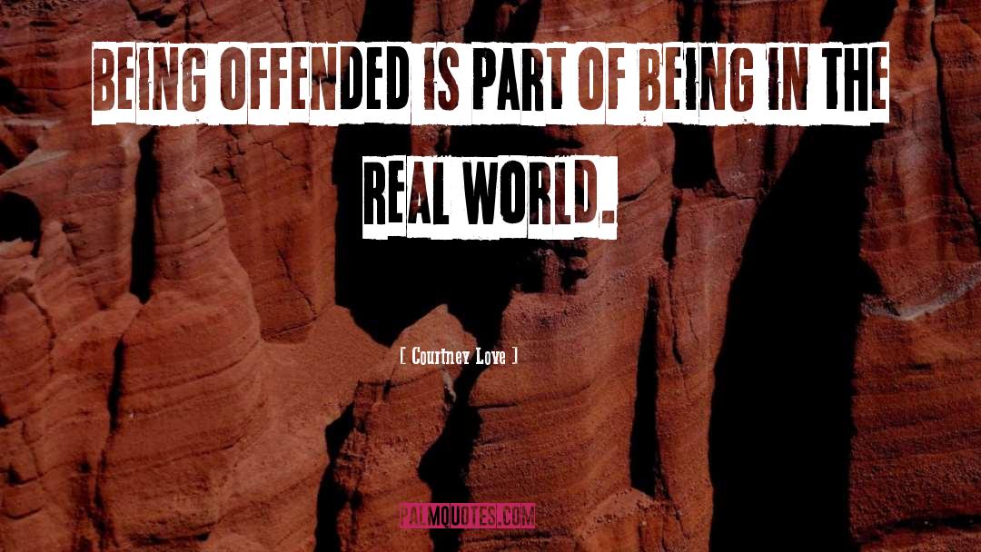 Courtney Love Quotes: Being offended is part of