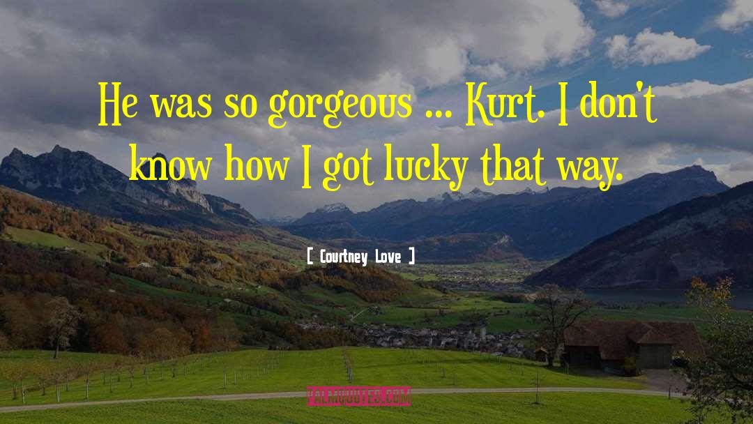 Courtney Love Quotes: He was so gorgeous ...