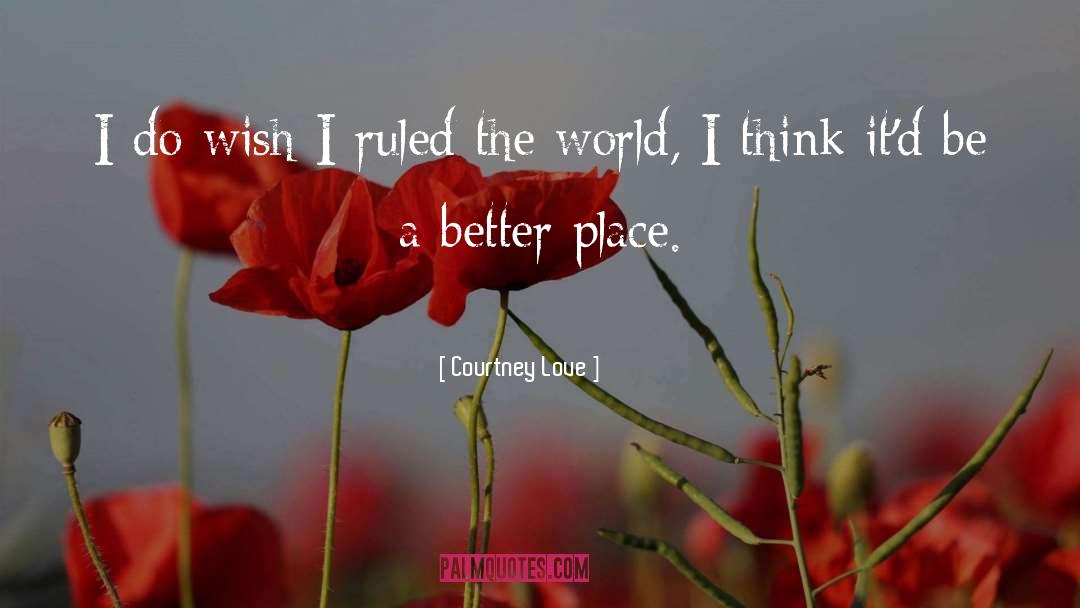 Courtney Love Quotes: I do wish I ruled