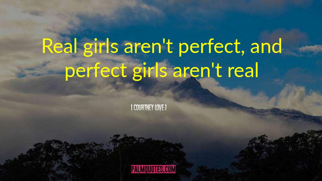 Courtney Love Quotes: Real girls aren't perfect, and