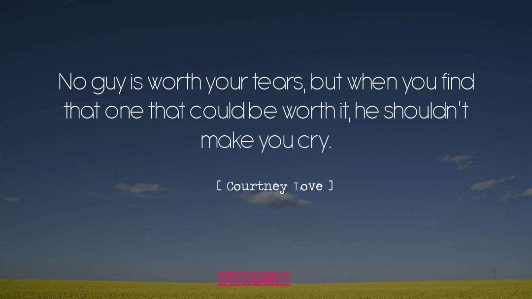 Courtney Love Quotes: No guy is worth your
