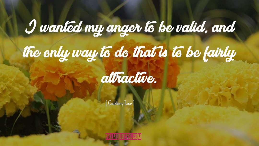 Courtney Love Quotes: I wanted my anger to