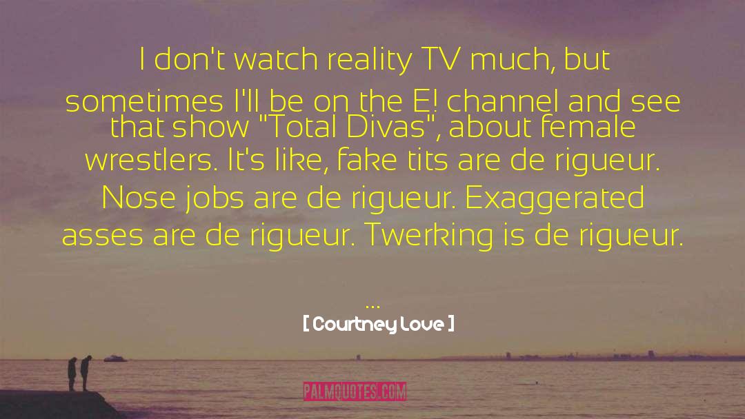 Courtney Love Quotes: I don't watch reality TV