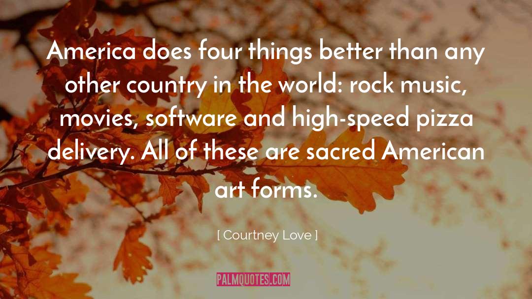 Courtney Love Quotes: America does four things better