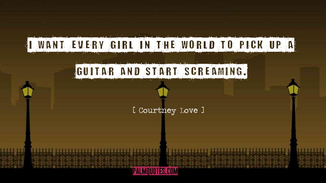Courtney Love Quotes: I want every girl in