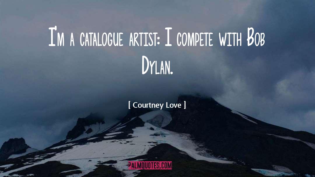 Courtney Love Quotes: I'm a catalogue artist: I