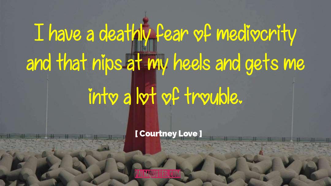 Courtney Love Quotes: I have a deathly fear