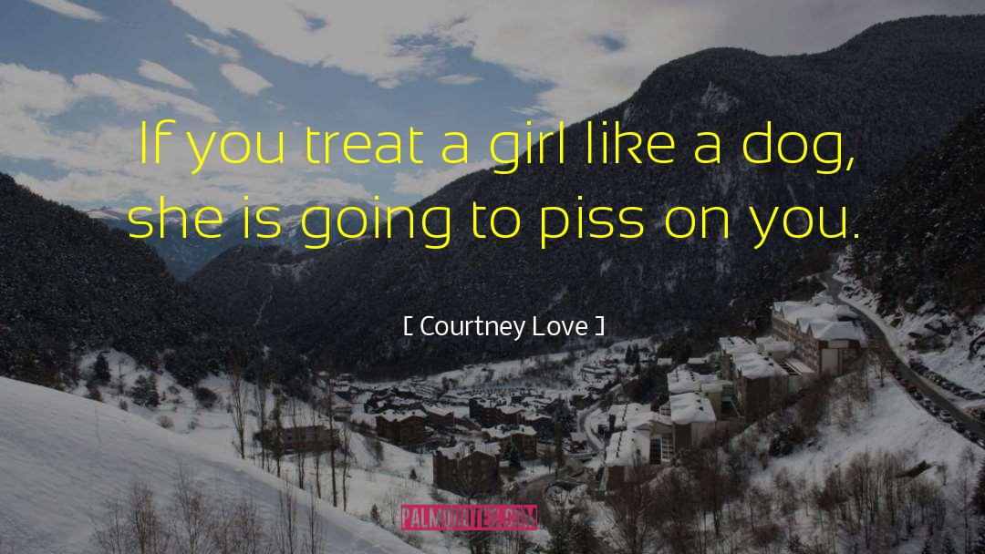 Courtney Love Quotes: If you treat a girl