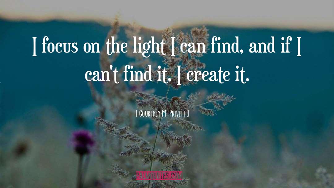 Courtney M. Privett Quotes: I focus on the light