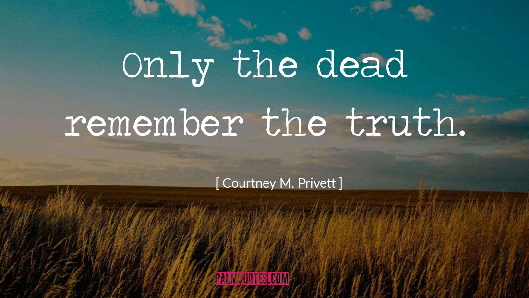 Courtney M. Privett Quotes: Only the dead remember the