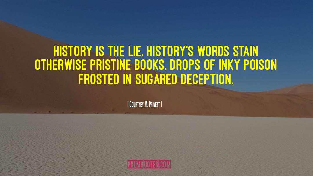 Courtney M. Privett Quotes: History is the lie. History's