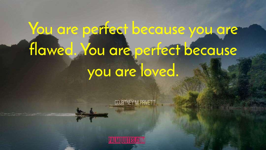 Courtney M. Privett Quotes: You are perfect because you