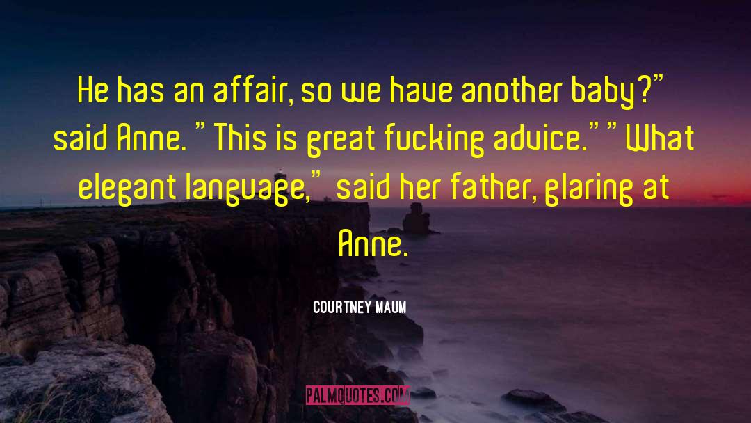Courtney Maum Quotes: He has an affair, so