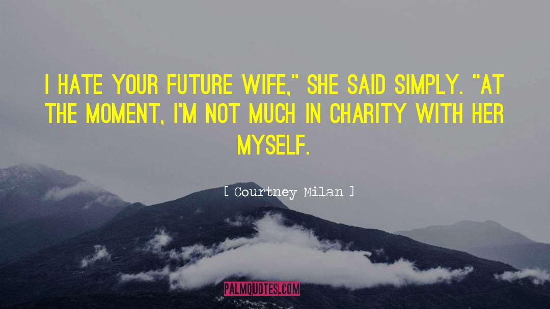 Courtney Milan Quotes: I hate your future wife,