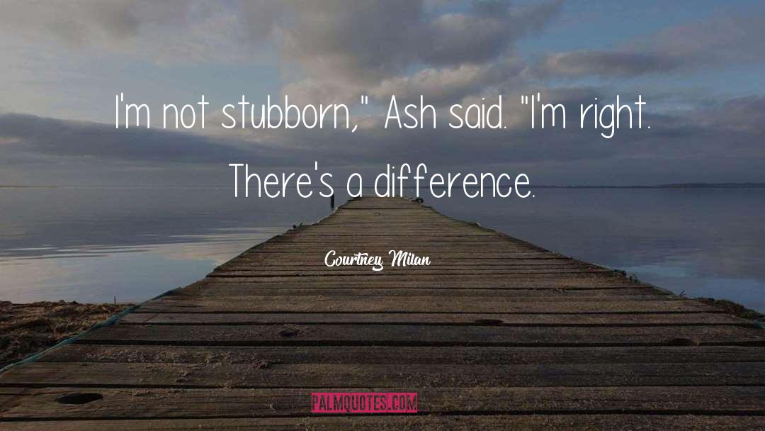 Courtney Milan Quotes: I'm not stubborn,
