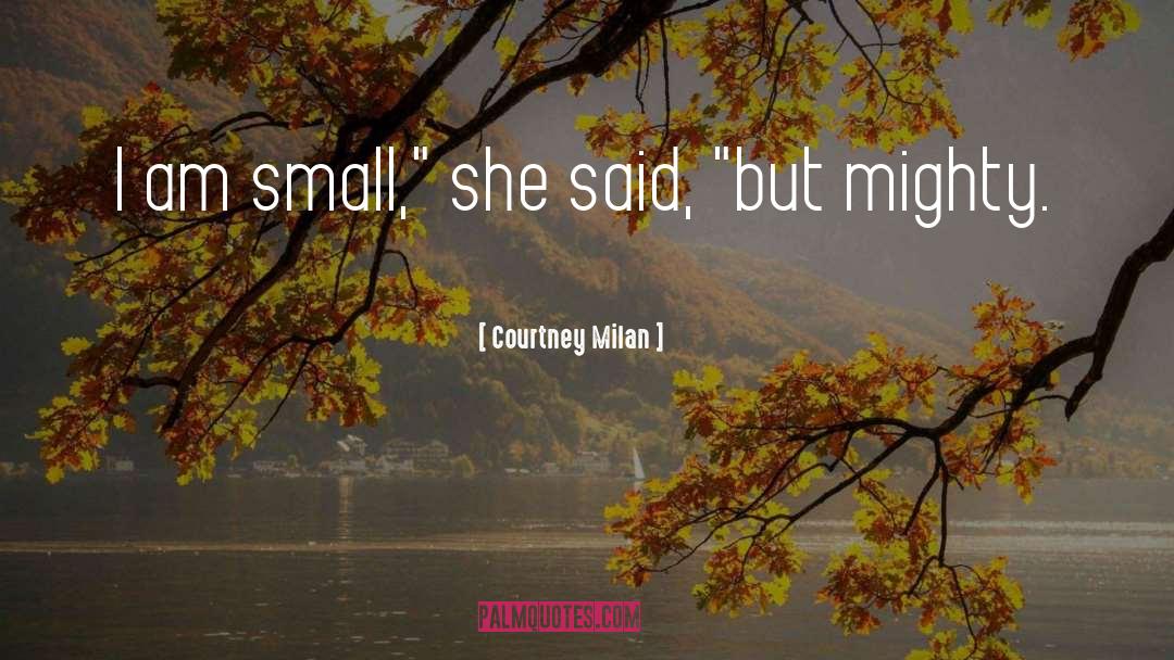 Courtney Milan Quotes: I am small,