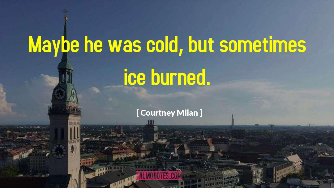 Courtney Milan Quotes: Maybe he was cold, but