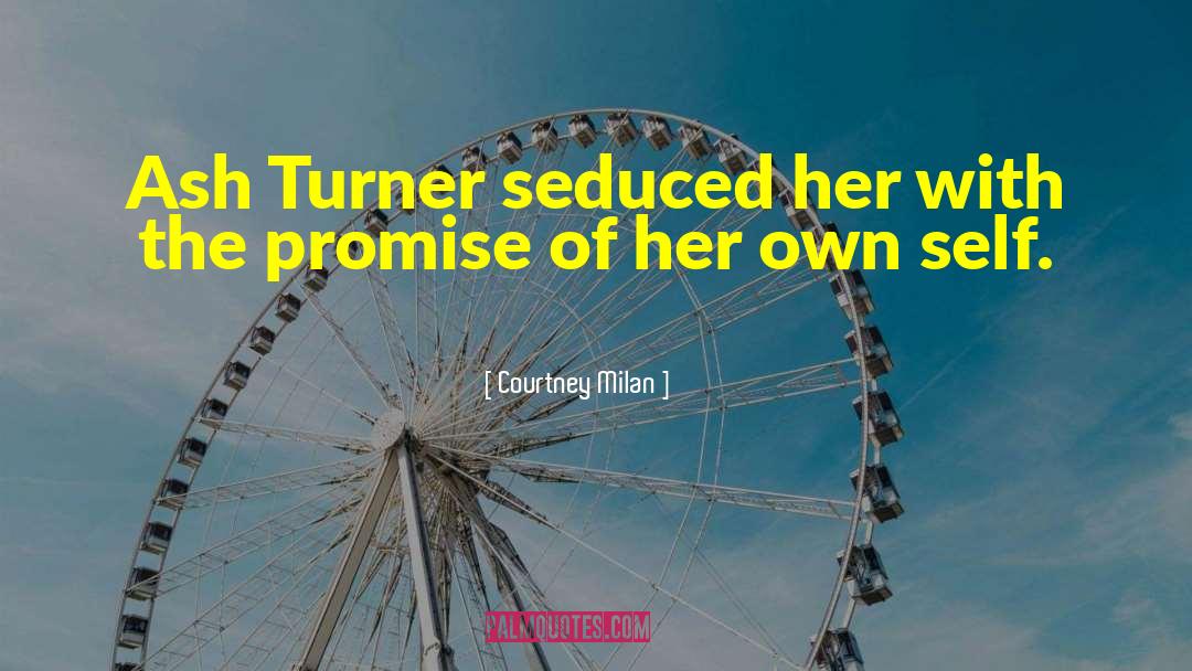 Courtney Milan Quotes: Ash Turner seduced her with