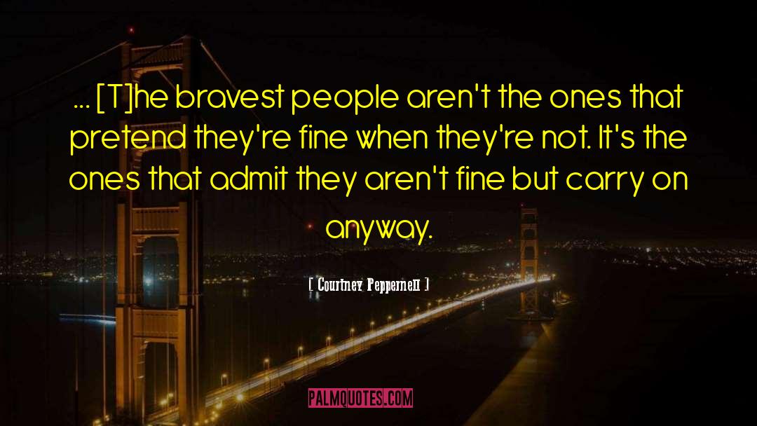 Courtney Peppernell Quotes: ... [T]he bravest people aren't