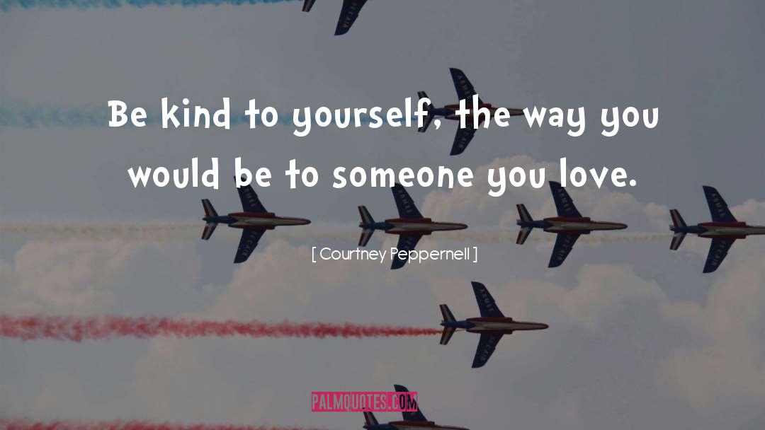 Courtney Peppernell Quotes: Be kind to yourself, the