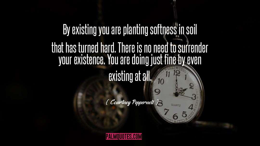 Courtney Peppernell Quotes: By existing you are planting