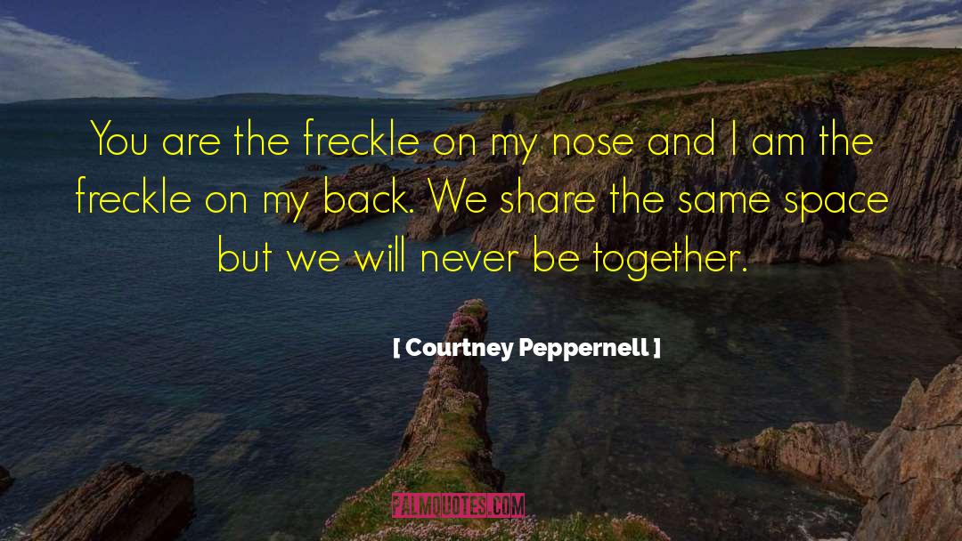 Courtney Peppernell Quotes: You are the freckle on