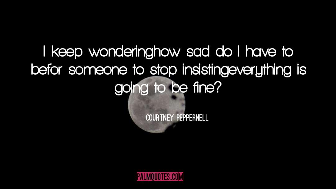 Courtney Peppernell Quotes: I keep wondering<br />how sad