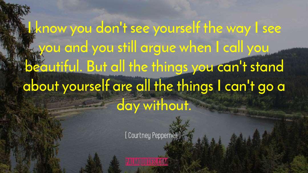 Courtney Peppernell Quotes: I know you don't see