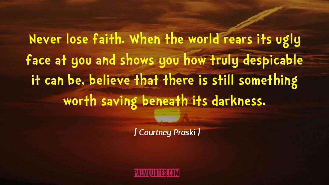 Courtney Praski Quotes: Never lose faith. When the