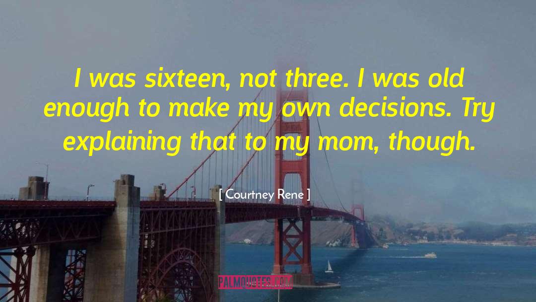 Courtney Rene Quotes: I was sixteen, not three.