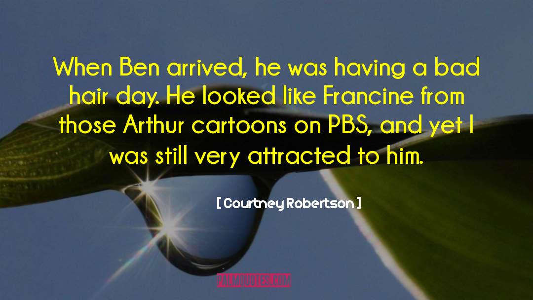 Courtney Robertson Quotes: When Ben arrived, he was