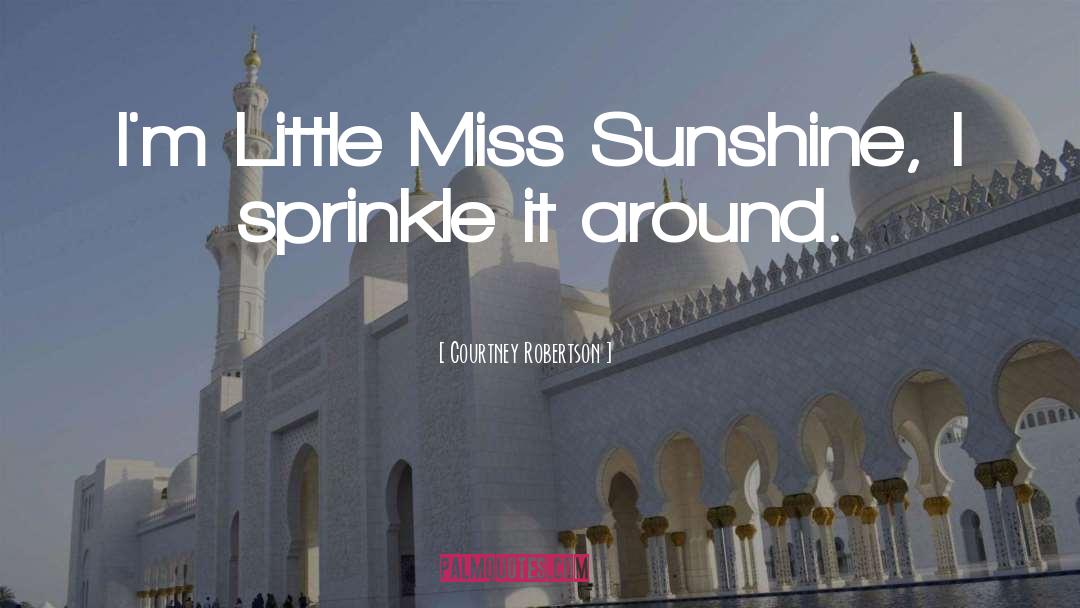 Courtney Robertson Quotes: I'm Little Miss Sunshine, I