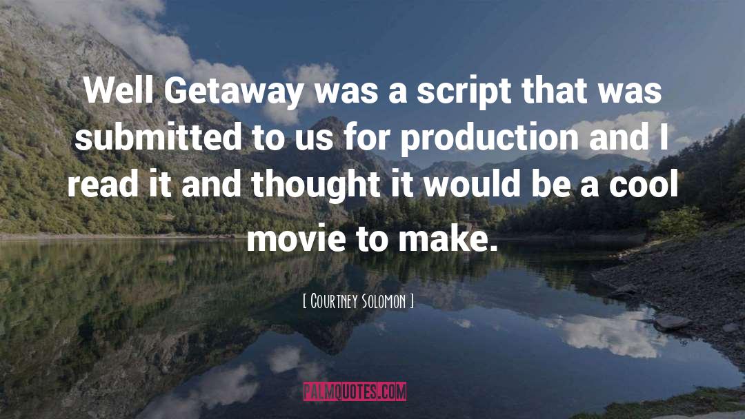 Courtney Solomon Quotes: Well Getaway was a script
