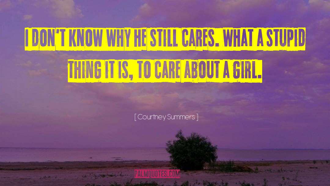 Courtney Summers Quotes: I don't know why he
