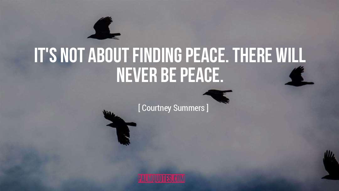 Courtney Summers Quotes: It's not about finding peace.