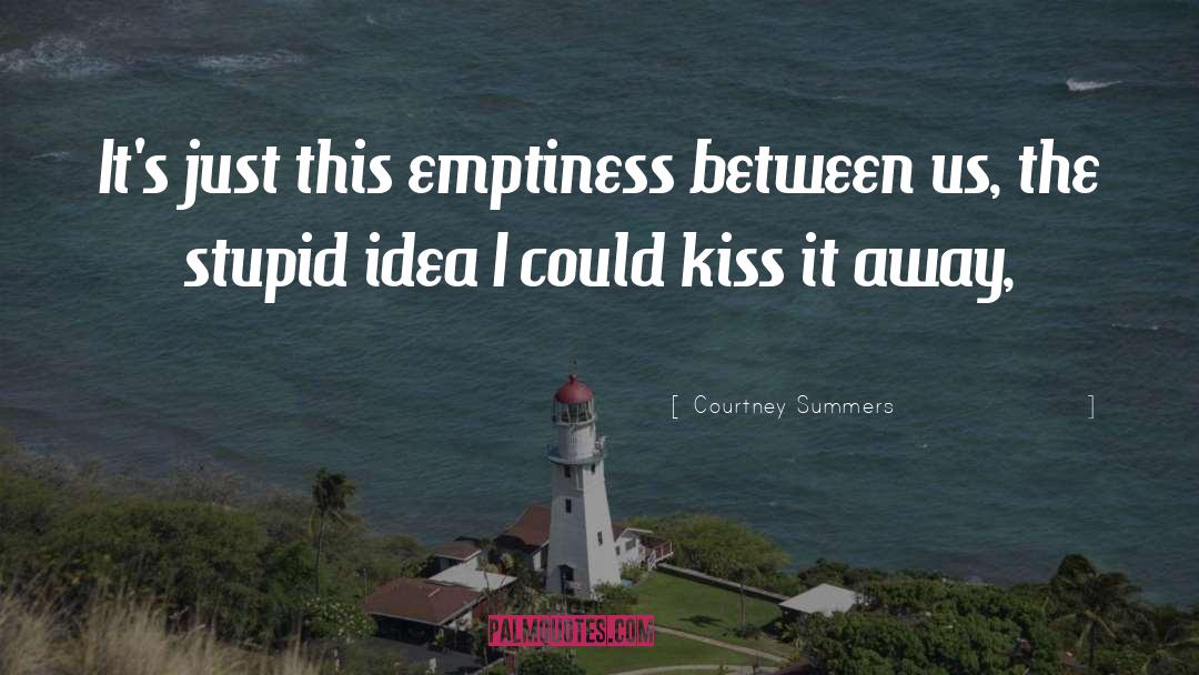 Courtney Summers Quotes: It's just this emptiness between