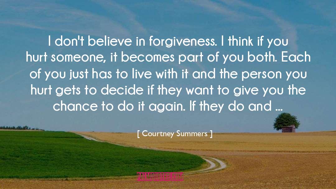 Courtney Summers Quotes: I don't believe in forgiveness.
