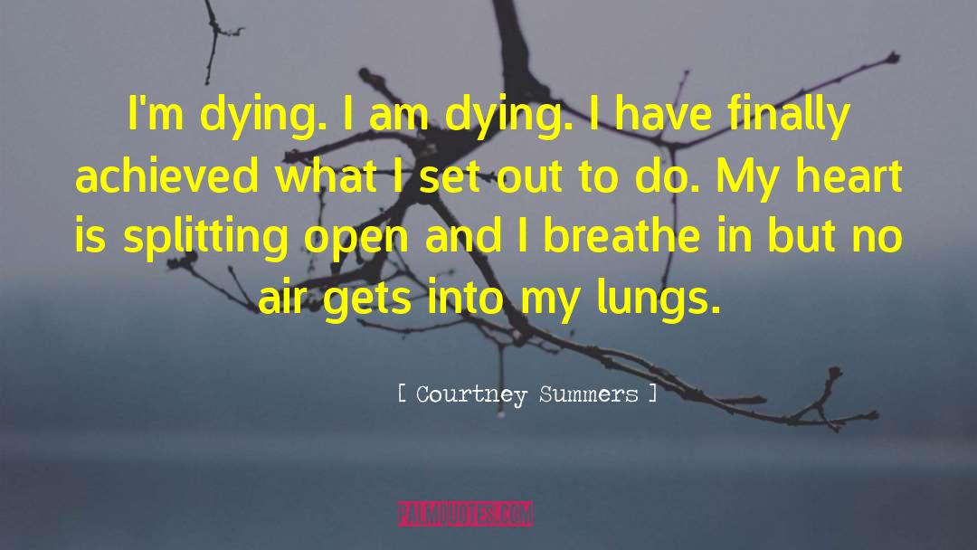 Courtney Summers Quotes: I'm dying. I am dying.