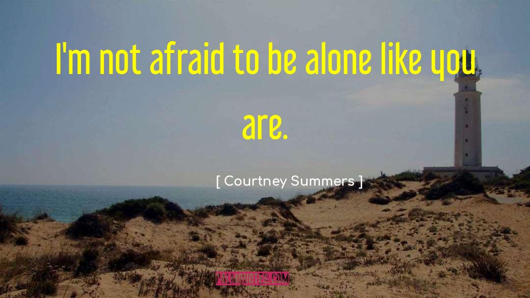 Courtney Summers Quotes: I'm not afraid to be